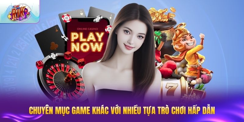Chuyên mục game khác với nhiều tựa trò chơi hấp dẫn