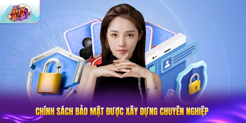 Chính sách bảo mật được xây dựng chuyên nghiệp tại nền tảng