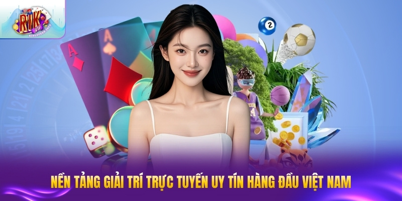 Nền tảng giải trí trực tuyến uy tín hàng đầu Việt Nam
