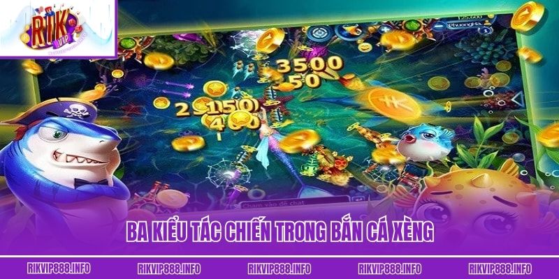Ba kiểu tác chiến trong Bắn Cá Xèng