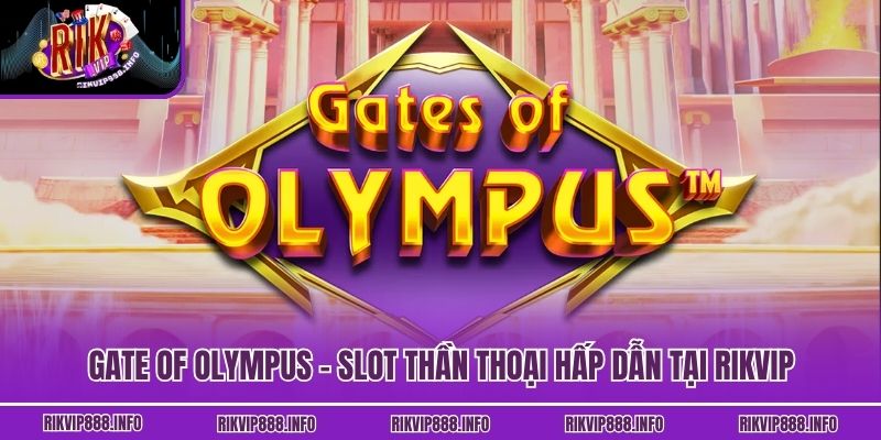 Gate Of Olympus - Slot Thần Thoại Hấp Dẫn Tại Rikvip Gate Of Olympus - Slot Thần Thoại Hấp Dẫn Tại Rikvip