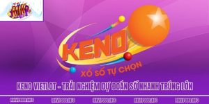 Keno Vietlot - Trải Nghiệm Dự Đoán Số Nhanh Trúng Lớn