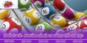 Lô Đề Siêu Tốc - Xu Hướng Giải Mã Con Số Theo Thời Gian Thực