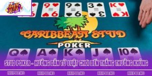 Stud Poker - Hướng Dẫn Từ Luật Chơi Đến Thắng Thưởng Khủng