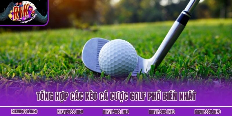 Tổng hợp các kèo cá cược golf phổ biến nhất